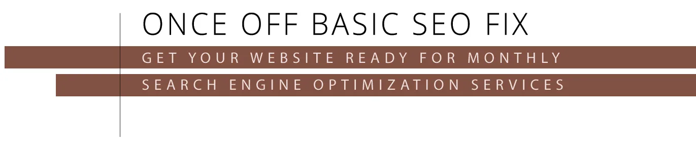 Once Off Basic SEO Fix to get site ready for Monthly SEO Once Off Basic SEO Fix to get site ready for Monthly SEO
